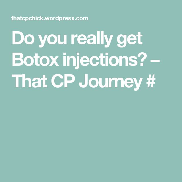Do you really get Botox injections?