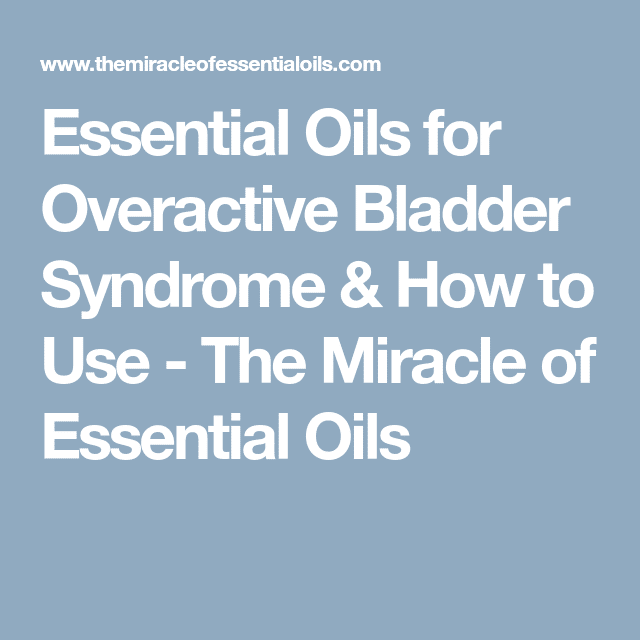 Essential Oils for Overactive Bladder Syndrome &  How to Use ...