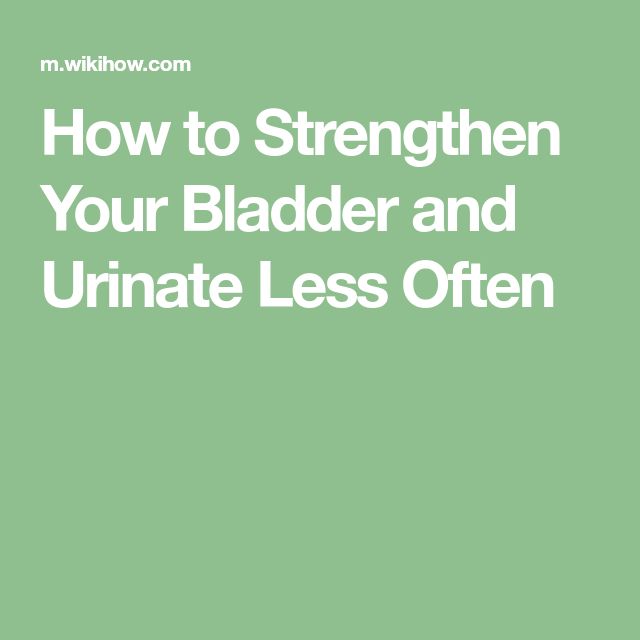 How to Strengthen Your Bladder and Urinate Less Often