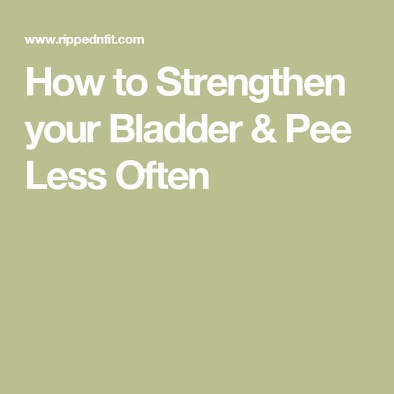 How to Strengthen your Bladder &  Pee Less Often