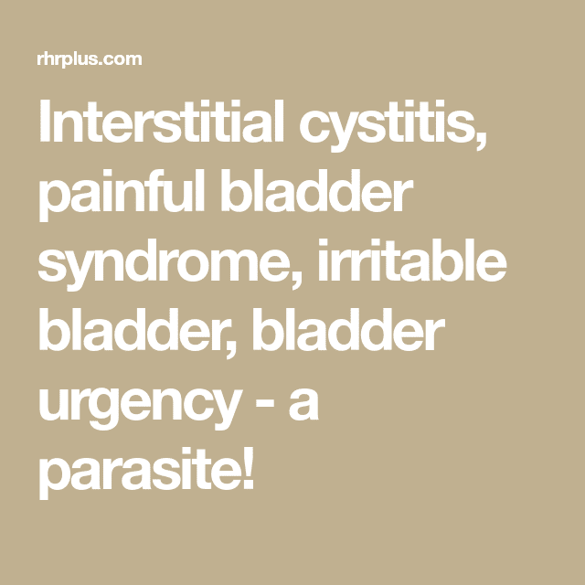Interstitial cystitis, painful bladder syndrome, irritable bladder ...