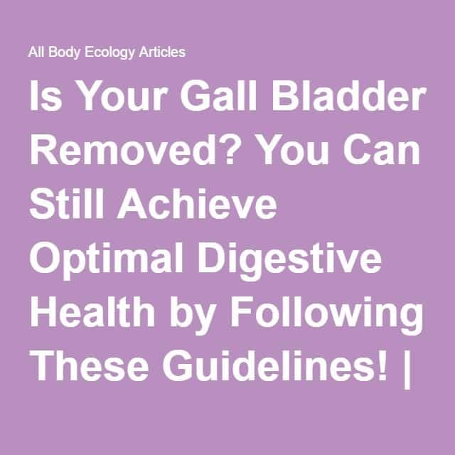 Is Your Gall Bladder Removed? You Can Still Achieve Optimal Digestive ...