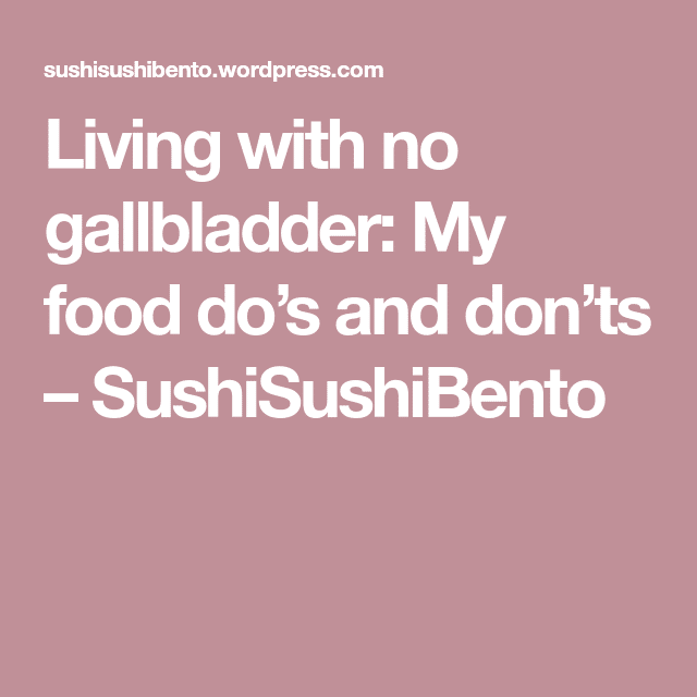Living with no gallbladder: My food dos and donts