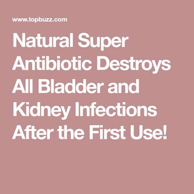 Natural Super Antibiotic Destroys All Bladder and Kidney Infections ...