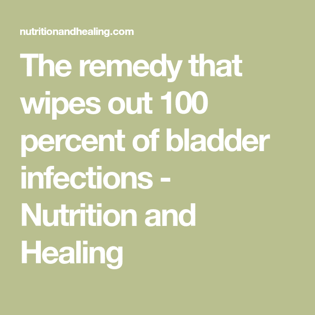 The remedy that wipes out 100 percent of bladder infections