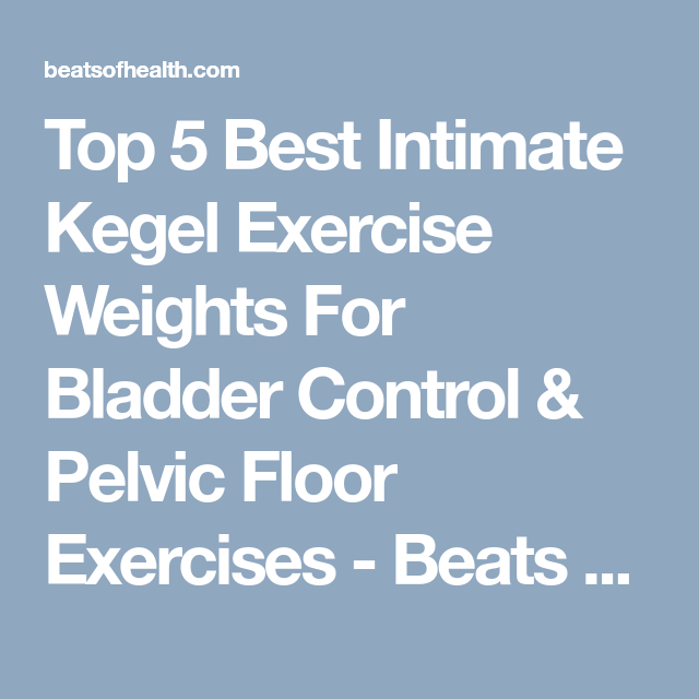 Top 5 Best Intimate Kegel Exercise Weights For Bladder Control &  Pelvic ...