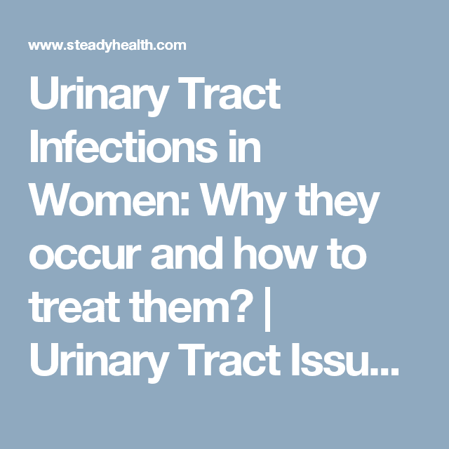 Urinary Tract Infections in Women: Why they occur and how to treat them ...